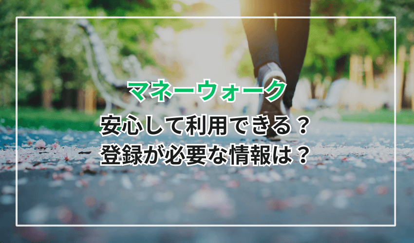 マネーウォークは安心して利用できる？登録が必要な情報は？