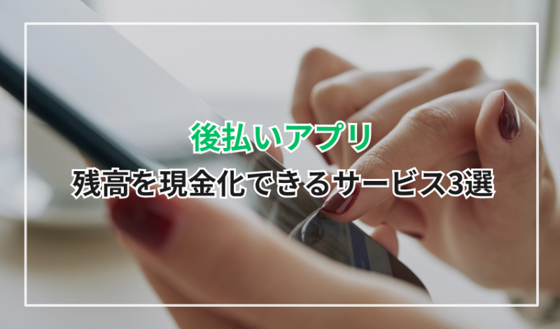 後払いアプリの残高を現金化できるサービス3選