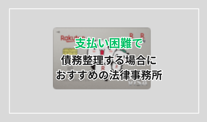 楽天カードの支払いが困難で債務整理する場合におすすめの法律事務所