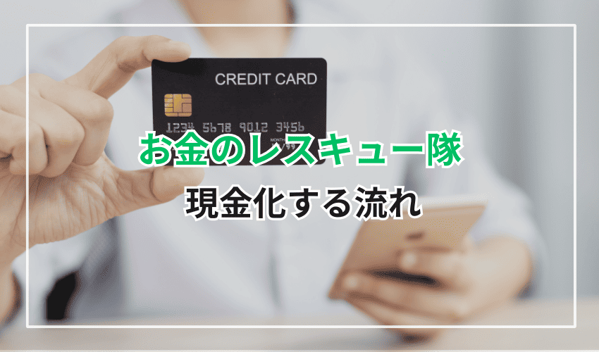 お金のレスキュー隊でクレジットカードを現金化する流れ