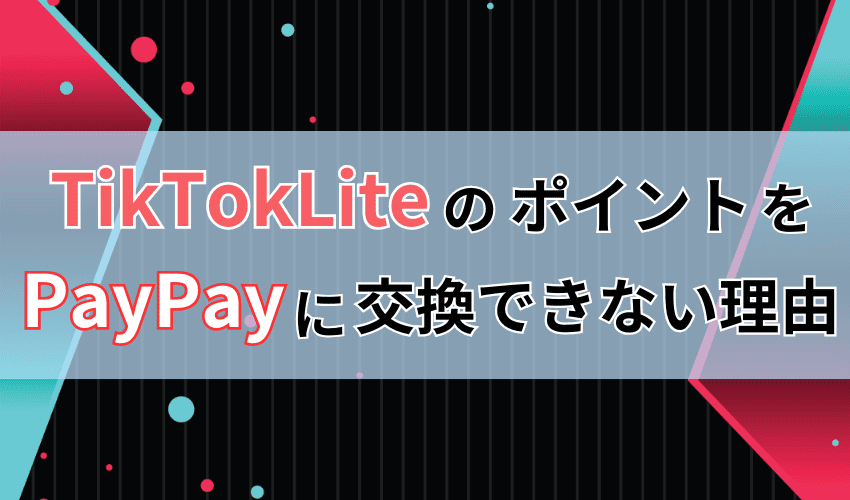 TikTokLiteのポイントをPayPayに交換できない理由